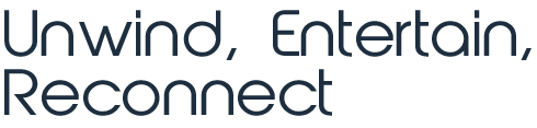 Unwind, entertain, reconnect
